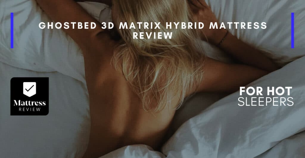 GhostBed 3D Matrix Hybrid Mattress Review, Mattress Review